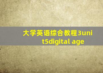 大学英语综合教程3unit5digital age